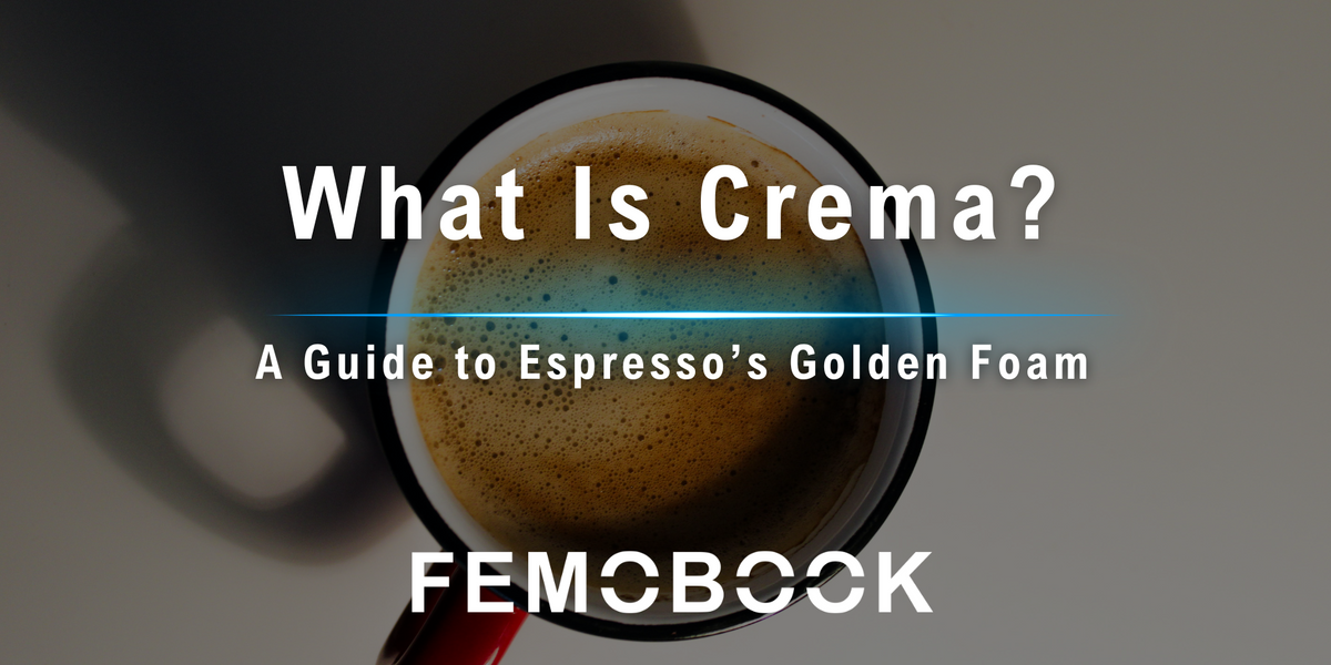 What Is Crema? A Guide to Espresso’s Golden Foam — Femobook